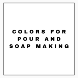COLORS FOR POUR AND SOAP MAKING